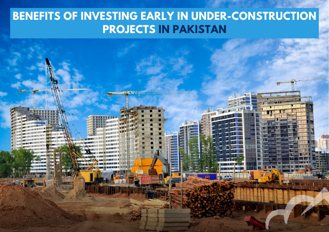 Top Benefits of Investing Early in Under-Construction Projects in Pakistan